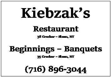 Text Box: KiebzakS
Restaurant
38 Crocker  Sloan, NY

Beginnings  Banquets
35 Crocker  Sloan, NY

(716) 896-3044

