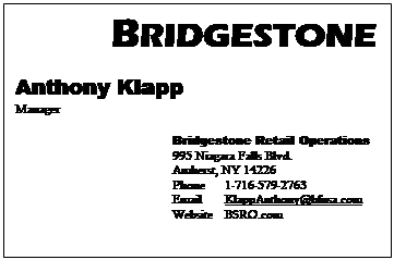 Text Box:          BRIDGESTONE
Anthony Klapp
Area Manager
Buffalo Area
			Bridgestone Retail Operations			4665 Transit Rd
			Williamsville, NY 14221
			Phone	1-615-937-7412
			Fax 	1-615-493-3162				Email	KlappAnthony@bfusa.com
			Website	BSRO.com
